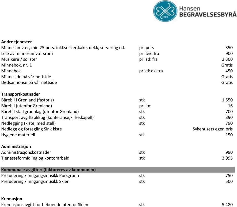 km 16 Bårebil startgrunnlag (utenfor Grenland) stk 700 Transport avgiftspliktig (konferanse,kirke,kapell) stk 390 Nedlegging (kiste, med stell) stk 790 Nedlegg og forsegling Sink kiste Sykehusets