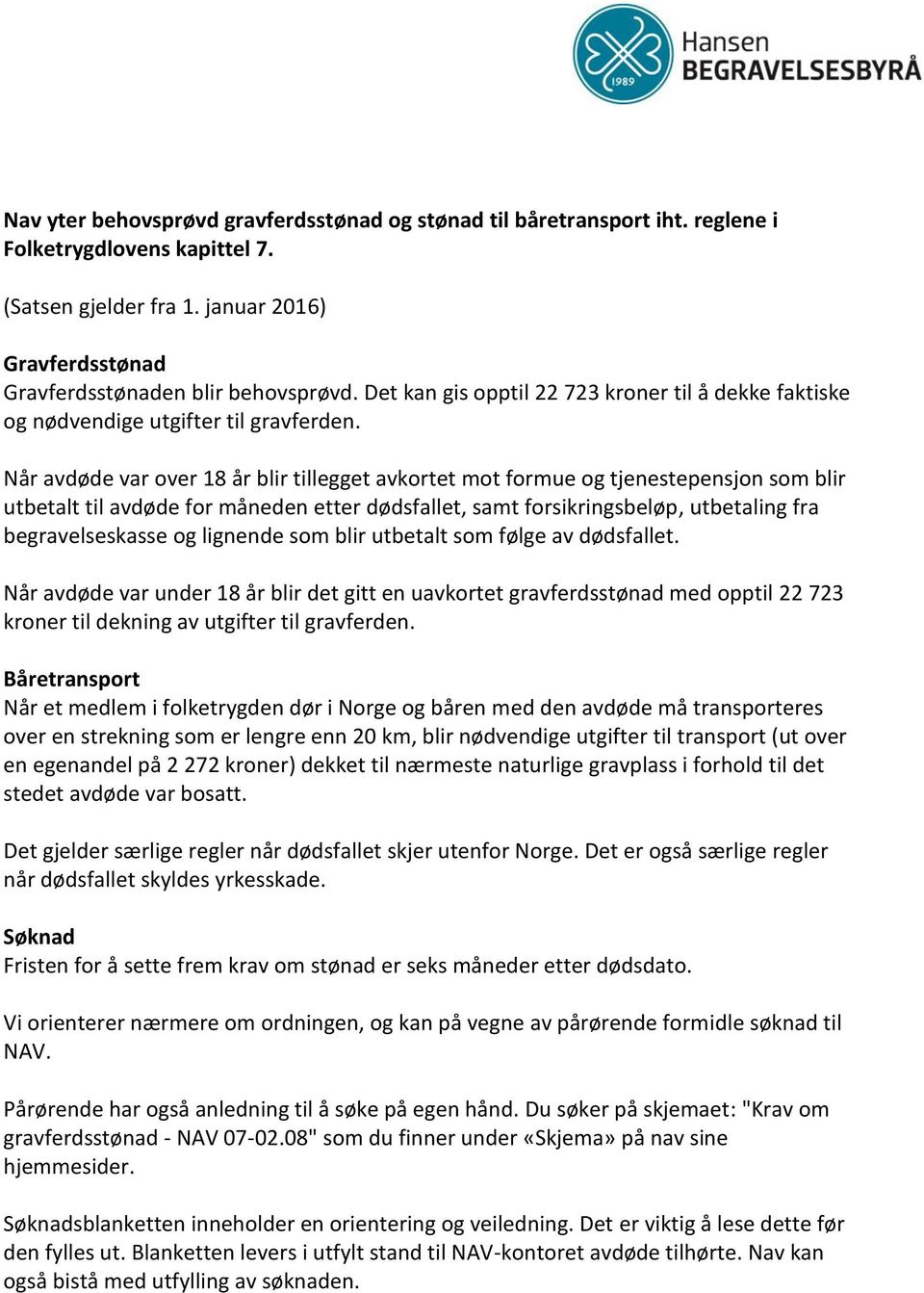 Når avdøde var over 18 år blir tillegget avkortet mot formue og tjenestepensjon som blir utbetalt til avdøde for måneden etter dødsfallet, samt forsikringsbeløp, utbetaling fra begravelseskasse og