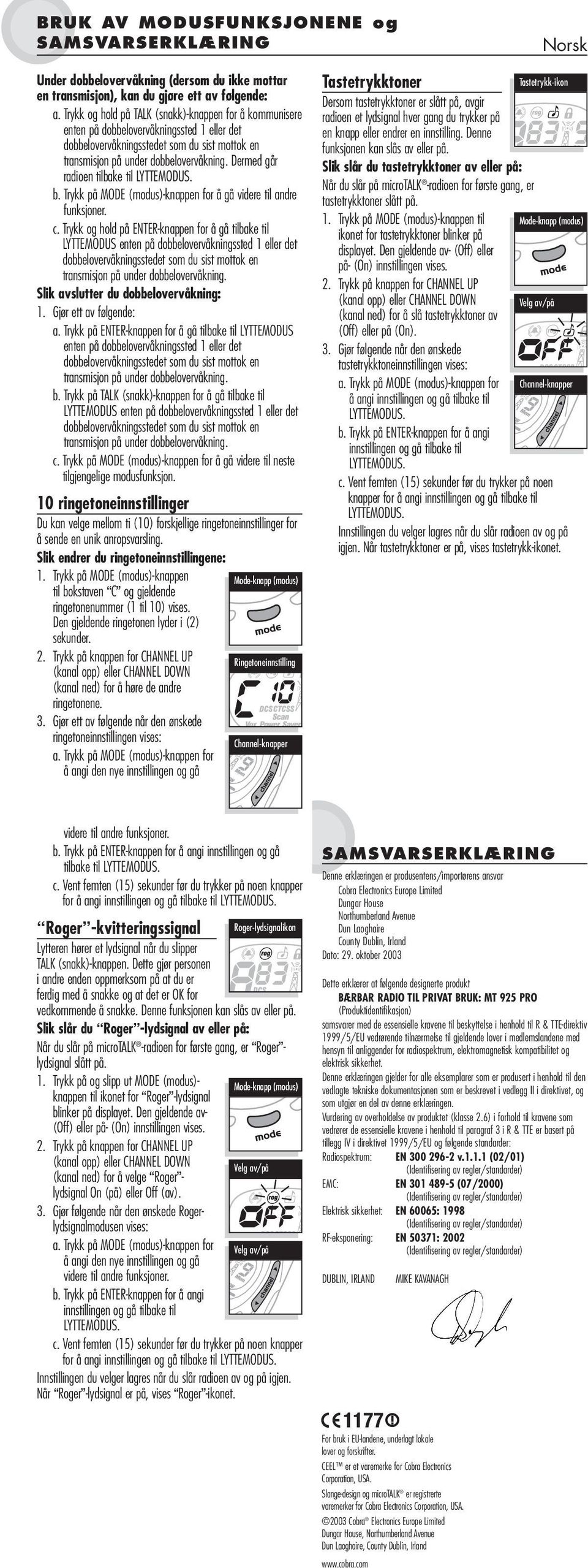 Trykk og hold på ENTER-knappen for å gå tilbake til LYTTEMODUS enten på dobbelovervåkningssted 1 eller det dobbelovervåkningsstedet som du sist mottok en transmisjon på under dobbelovervåkning.