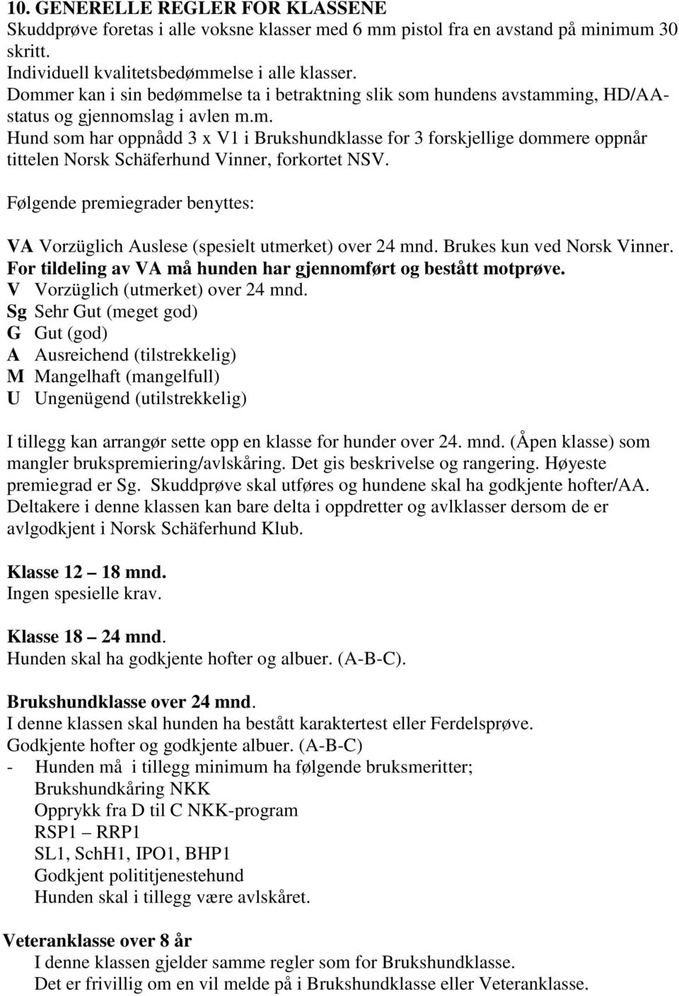 Følgende premiegrader benyttes: VA Vorzüglich Auslese (spesielt utmerket) over 24 mnd. Brukes kun ved Norsk Vinner. For tildeling av VA må hunden har gjennomført og bestått motprøve.