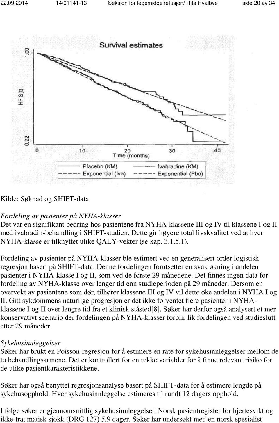 NYHA-klassene III og IV til klassene I og II med ivabradin-behandling i SHIFT-studien. Dette gir høyere total livskvalitet ved at hver NYHA-klasse er tilknyttet ulike QALY-vekter (se kap. 3.1.5.1).