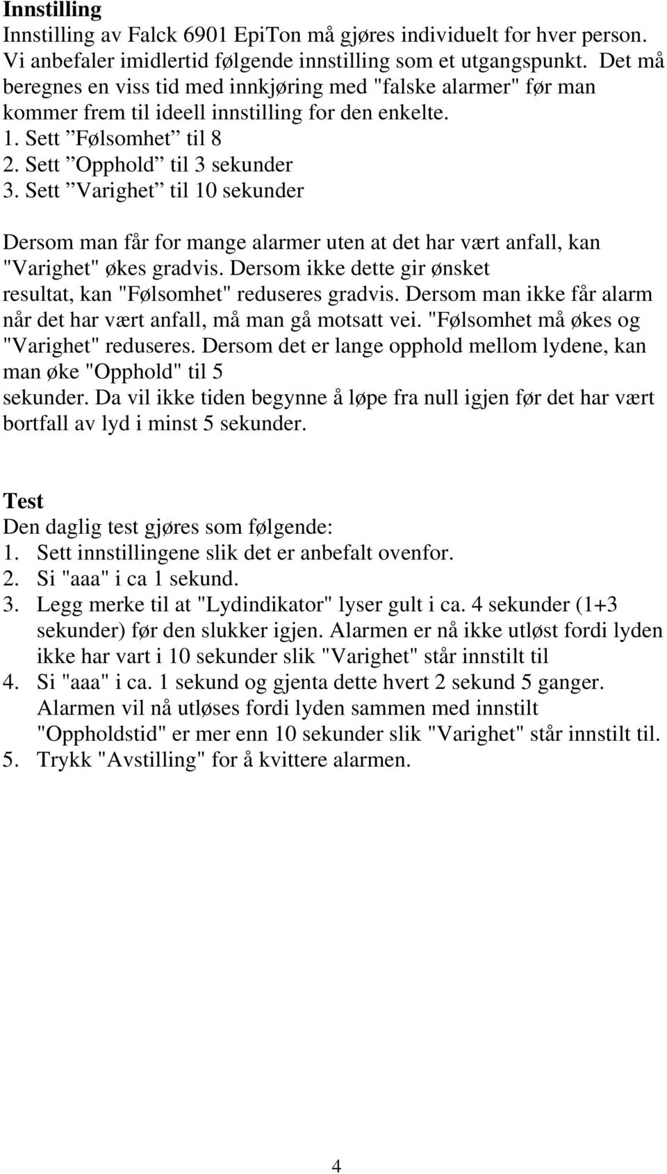 Sett Varighet til 10 sekunder Dersom man får for mange alarmer uten at det har vært anfall, kan "Varighet" økes gradvis. Dersom ikke dette gir ønsket resultat, kan "Følsomhet" reduseres gradvis.