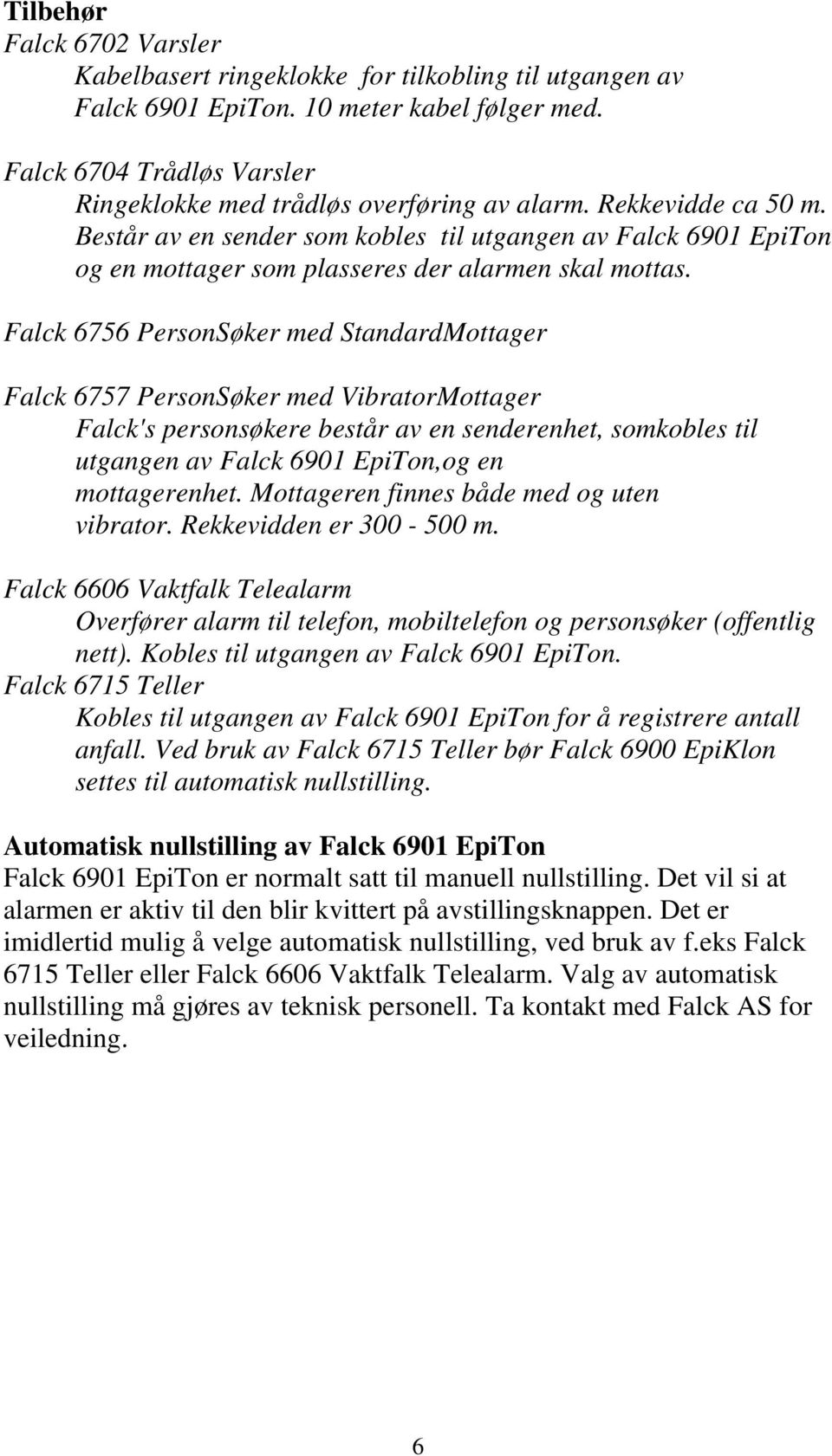 Falck 6756 PersonSøker med StandardMottager Falck 6757 PersonSøker med VibratorMottager Falck's personsøkere består av en senderenhet, somkobles til utgangen av Falck 6901 EpiTon,og en mottagerenhet.