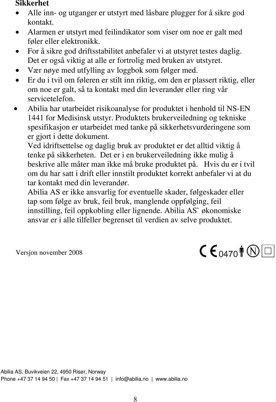 Er du i tvil om føleren er stilt inn riktig, om den er plassert riktig, eller om noe er galt, så ta kontakt med din leverandør eller ring vår servicetelefon.