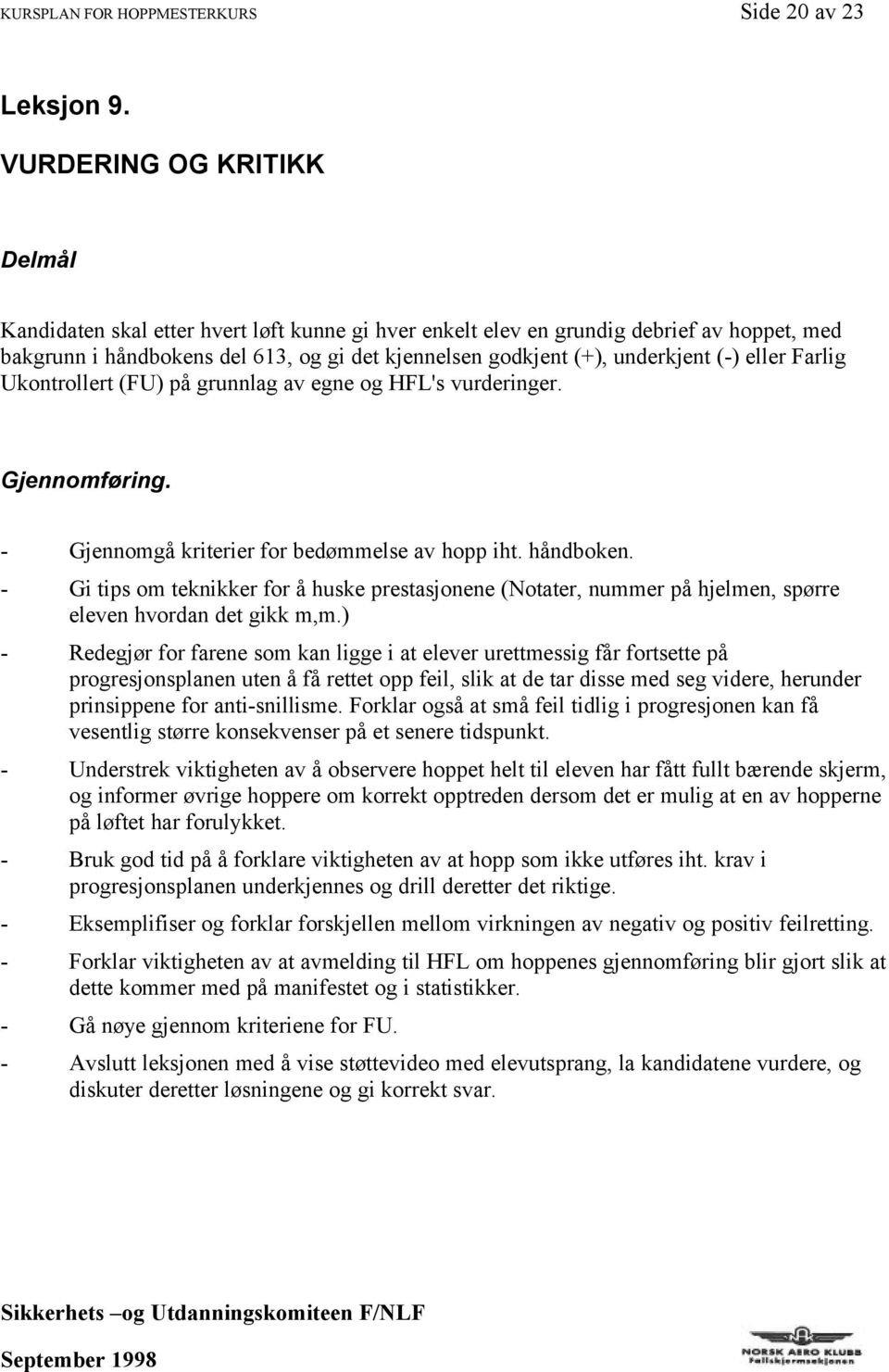 (-) eller Farlig Ukontrollert (FU) på grunnlag av egne og HFL's vurderinger. Gjennomføring. - Gjennomgå kriterier for bedømmelse av hopp iht. håndboken.