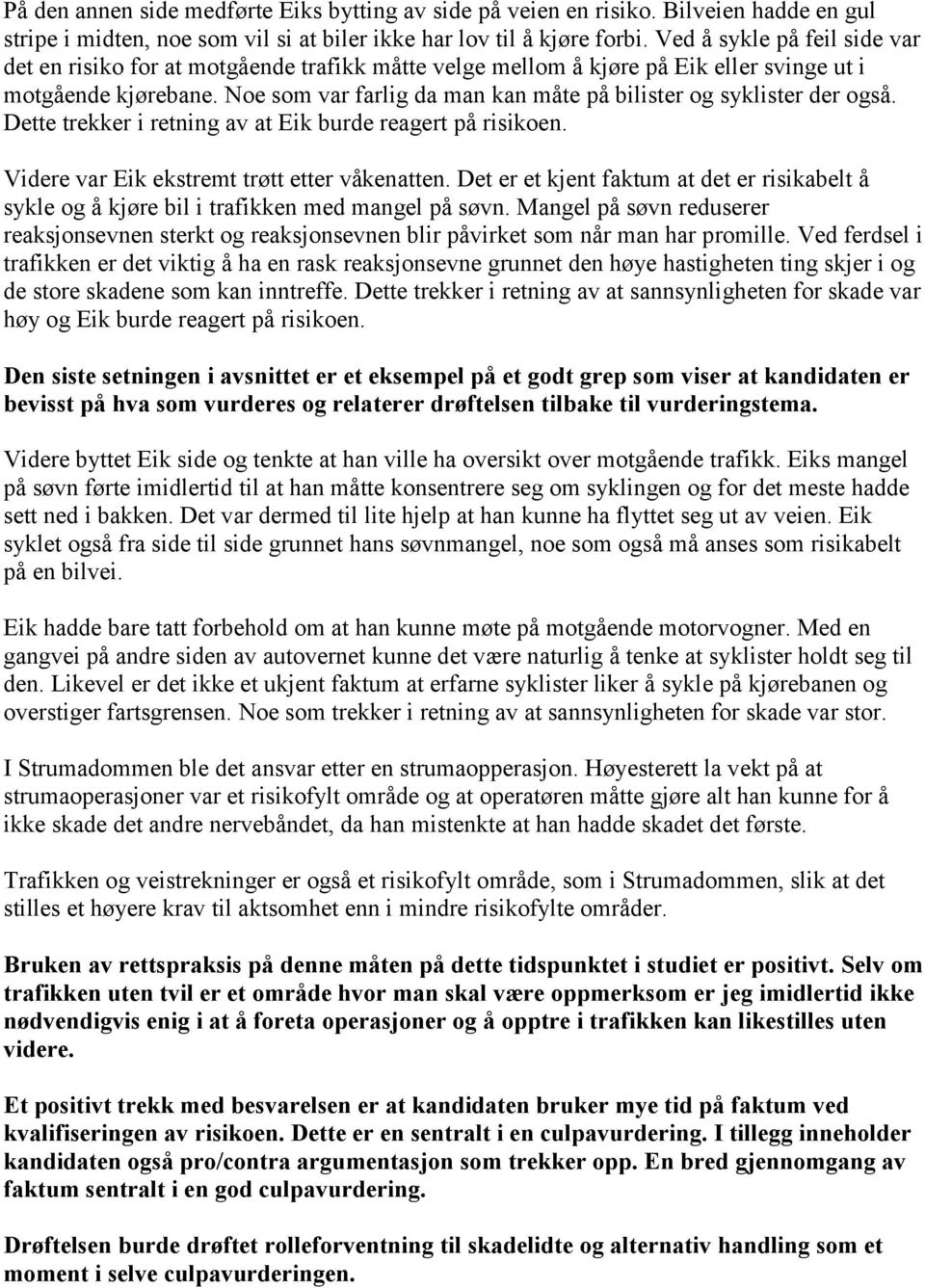 Noe som var farlig da man kan måte på bilister og syklister der også. Dette trekker i retning av at Eik burde reagert på risikoen. Videre var Eik ekstremt trøtt etter våkenatten.