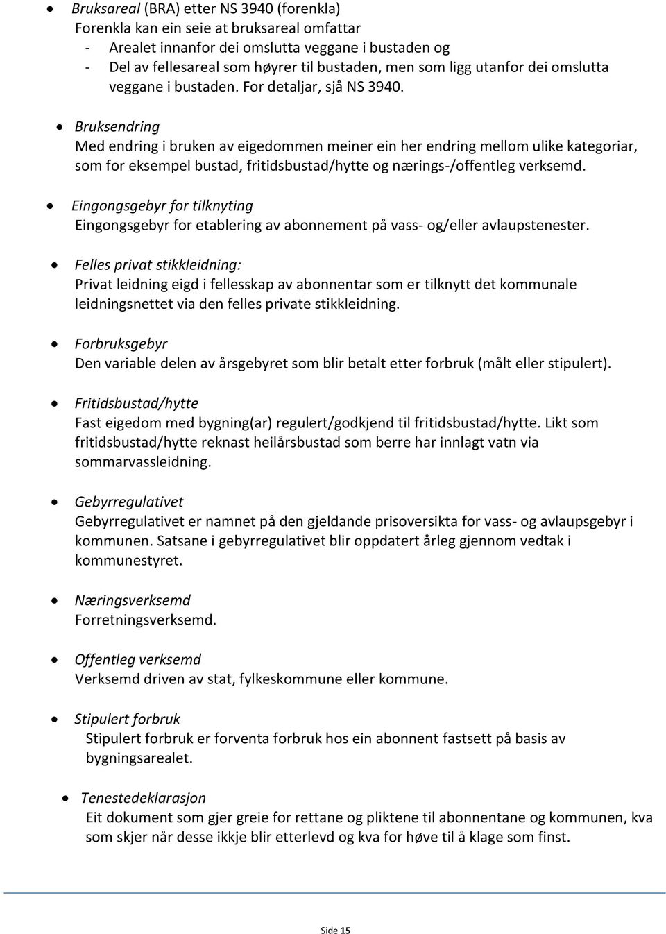 Bruksendring Med endring i bruken av eigedommen meiner ein her endring mellom ulike kategoriar, som for eksempel bustad, fritidsbustad/hytte og nærings-/offentleg verksemd.