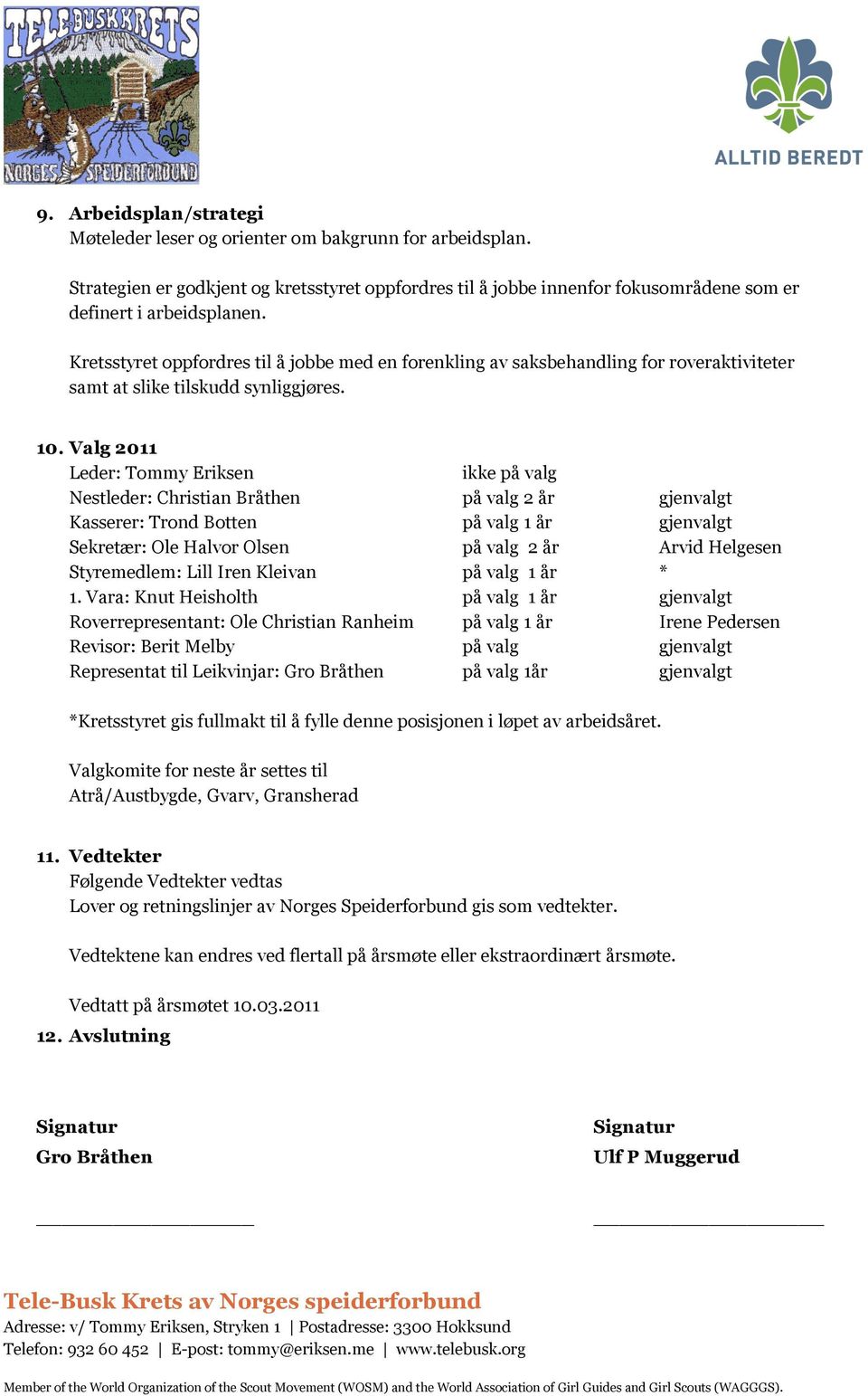 Valg 2011 Leder: Tommy Eriksen ikke på valg Nestleder: Christian Bråthen på valg 2 år gjenvalgt Kasserer: Trond Botten på valg 1 år gjenvalgt Sekretær: Ole Halvor Olsen på valg 2 år Arvid Helgesen