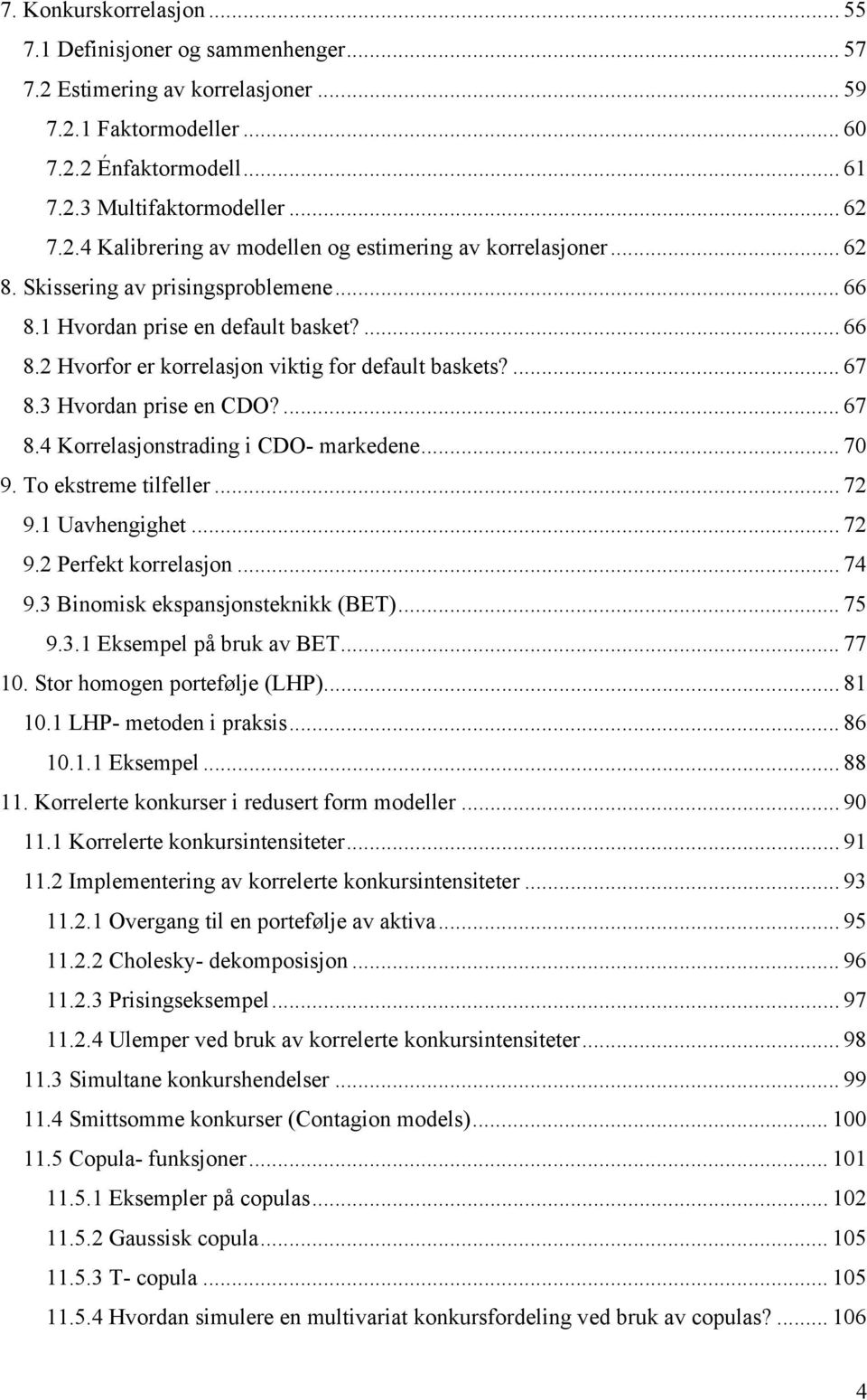 .. 70 9. To eksreme lfeller... 72 9. Uavhengghe... 72 9.2 Perfek korrelasjon... 74 9.3 Bnomsk ekspansjonseknkk BET... 75 9.3. Eksempel på bruk av BET... 77 0. Sor homogen porefølje LHP... 8 0.