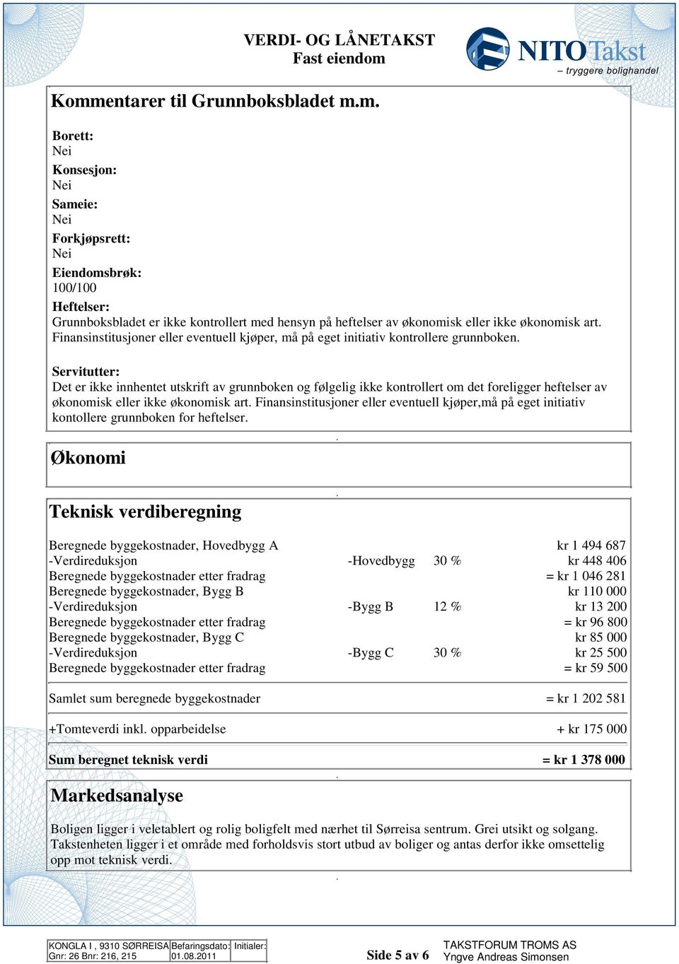 foreligger heftelser av økonomisk eller ikke økonomisk art Finansinstitusjoner eller eventuell kjøper,må på eget initiativ kontollere grunnboken for heftelser Økonomi Teknisk verdiberegning Beregnede