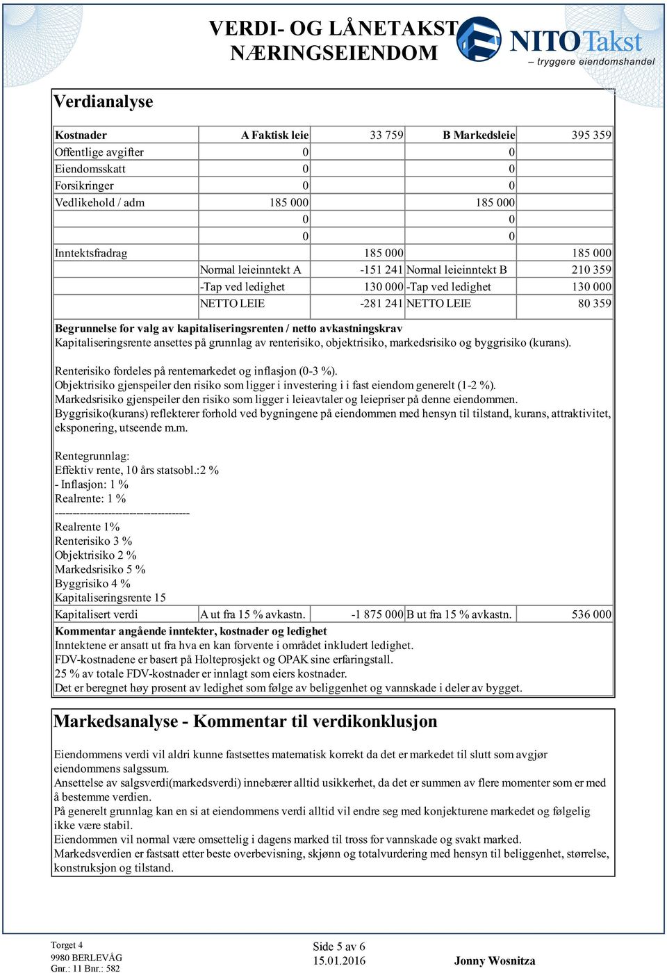 netto avkastningskrav Kapitaliseringsrente ansettes på grunnlag av renterisiko, objektrisiko, markedsrisiko og byggrisiko (kurans) Renterisiko fordeles på rentemarkedet og inflasjon (0-3 %)