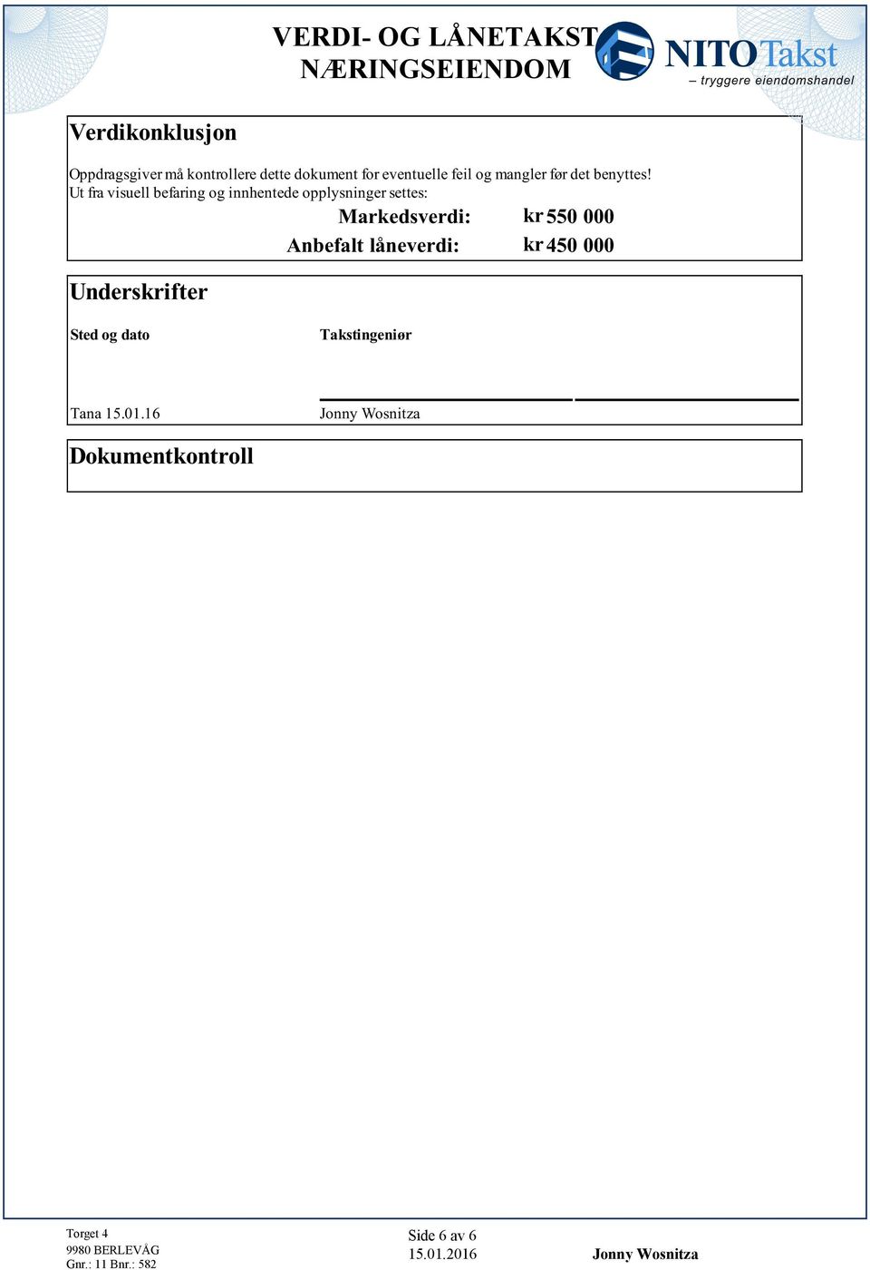 Ut fra visuell befaring og innhentede opplysninger settes: Markedsverdi: kr 550 000