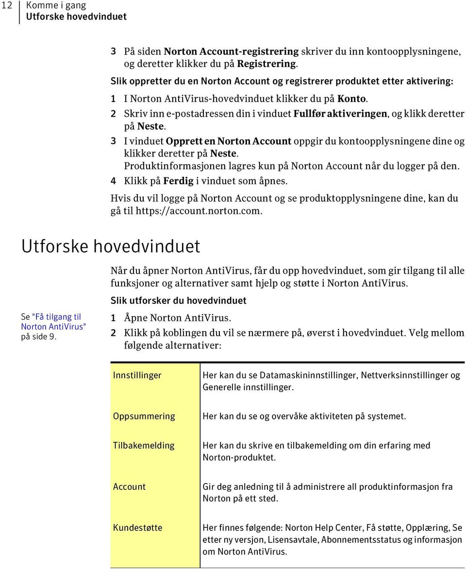 2 Skriv inn e-postadressen din i vinduet Fullfør aktiveringen, og klikk deretter på Neste. 3 I vinduet Opprett en Norton Account oppgir du kontoopplysningene dine og klikker deretter på Neste.