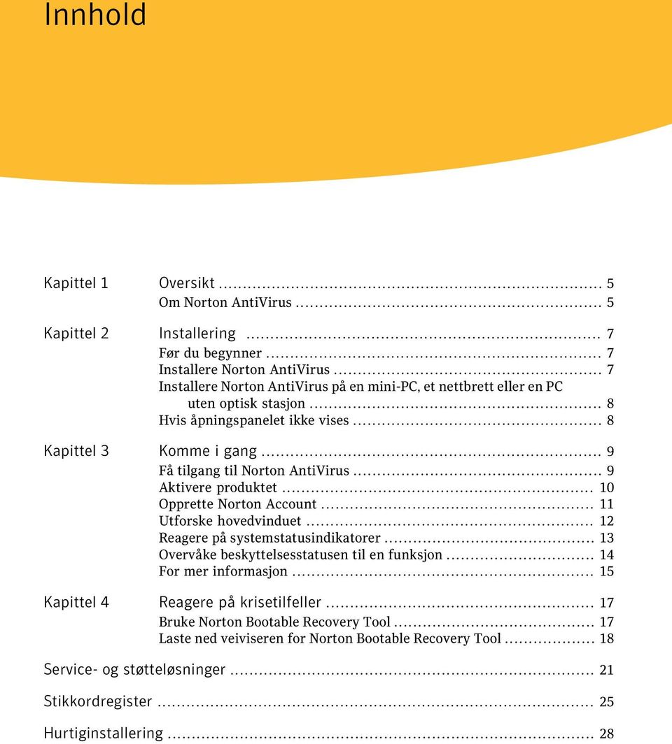 .. 9 Få tilgang til Norton AntiVirus... 9 Aktivere produktet... 10 Opprette Norton Account... 11 Utforske hovedvinduet... 12 Reagere på systemstatusindikatorer.