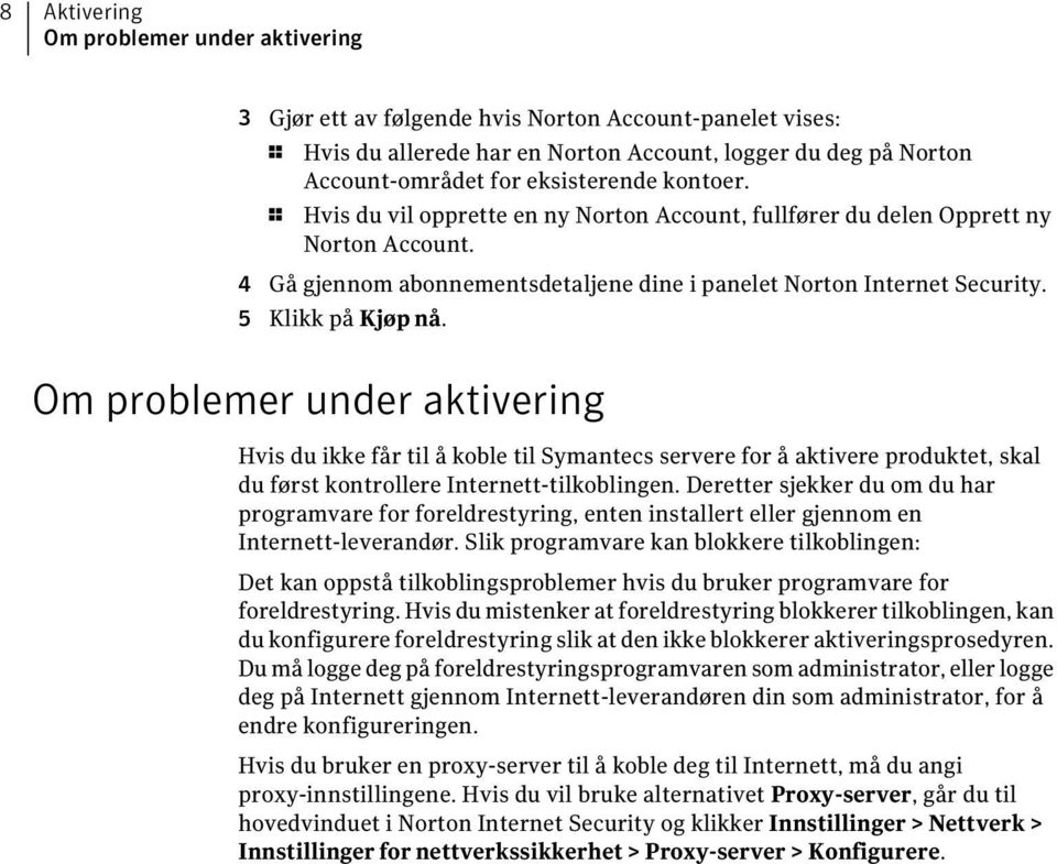 Om problemer under aktivering Hvis du ikke får til å koble til Symantecs servere for å aktivere produktet, skal du først kontrollere Internett-tilkoblingen.