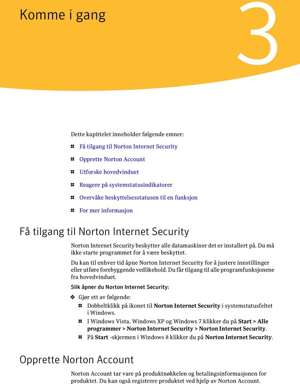 Du må ikke starte programmet for å være beskyttet. Du kan til enhver tid åpne Norton Internet Security for å justere innstillinger eller utføre forebyggende vedlikehold.