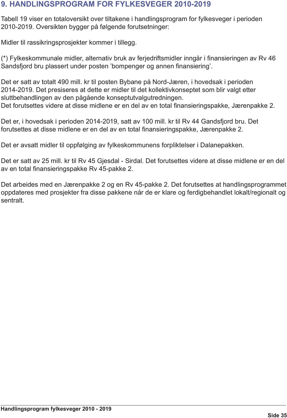 (*) Fylkeskommunale, alternativ bruk av ferjedrifts inngår i finansieringen av Rv 46 Sandsfjord bru plassert under posten bompenger og annen finansiering. Det er satt av totalt 490 mill.