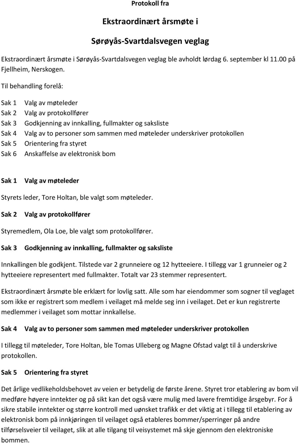 underskriver protokollen Orientering fra styret Anskaffelse av elektronisk bom Sak 1 Valg av møteleder Styrets leder, Tore Holtan, ble valgt som møteleder.