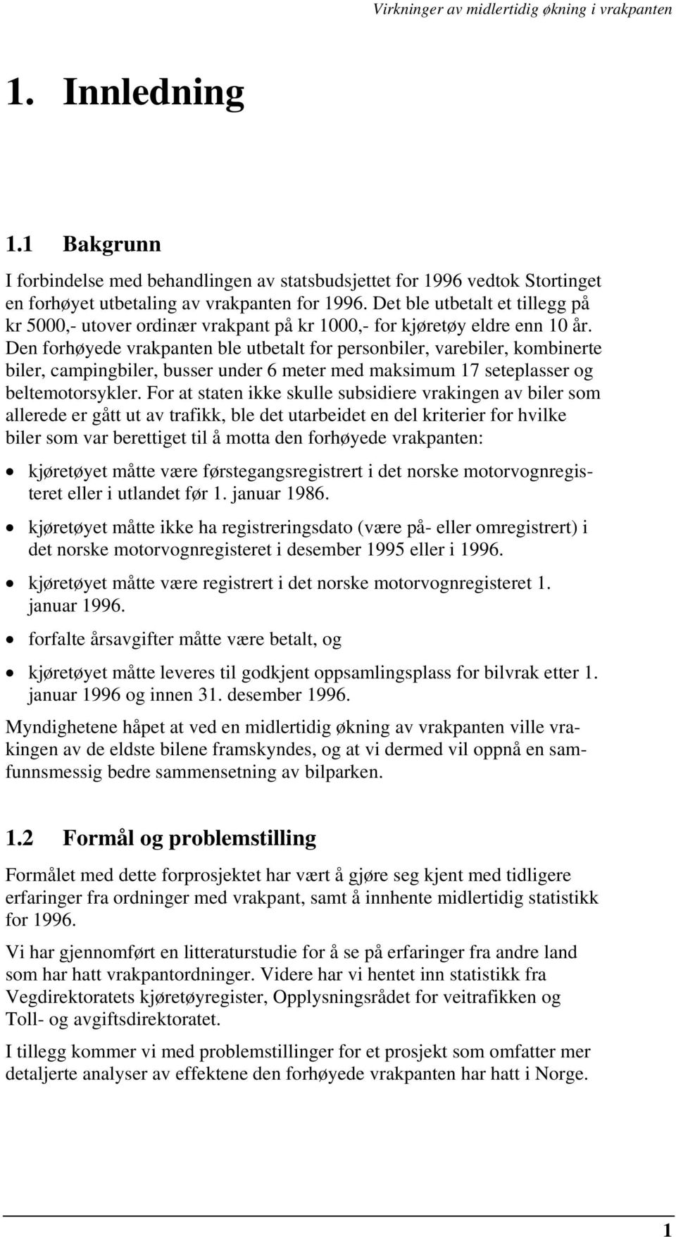 Den forhøyede vrakpanten ble utbetalt for personbiler, varebiler, kombinerte biler, campingbiler, busser under 6 meter med maksimum 17 seteplasser og beltemotorsykler.