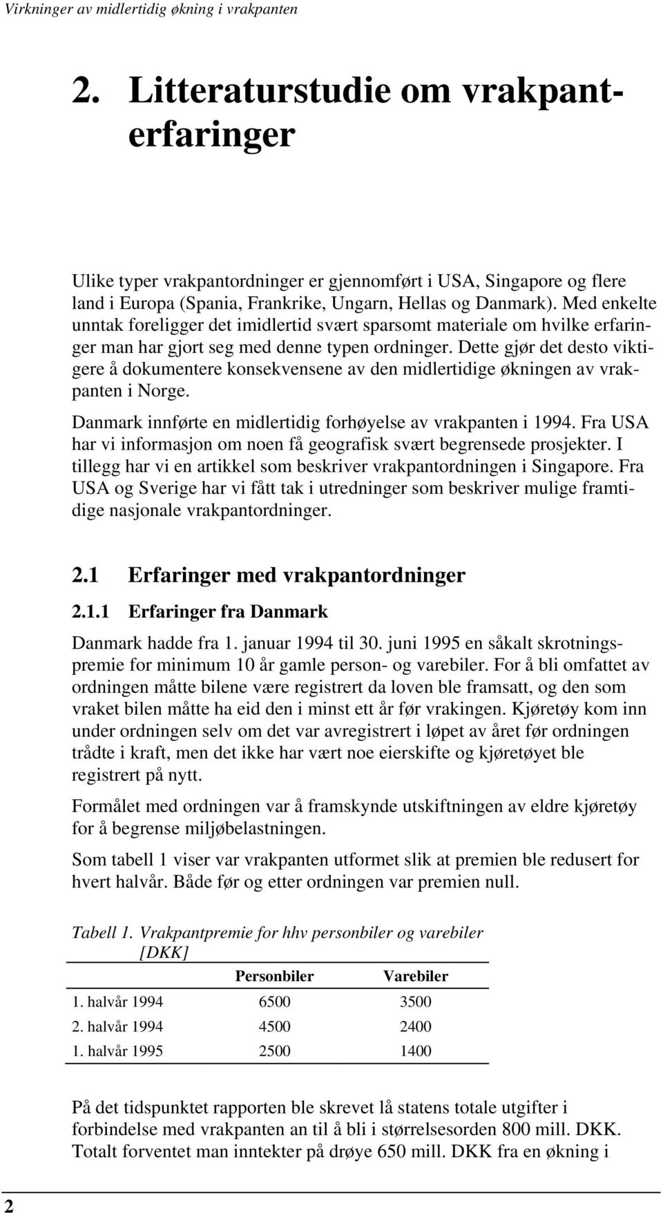 Dette gjør det desto viktigere å dokumentere konsekvensene av den midlertidige økningen av vrakpanten i Norge. Danmark innførte en midlertidig forhøyelse av vrakpanten i 1994.