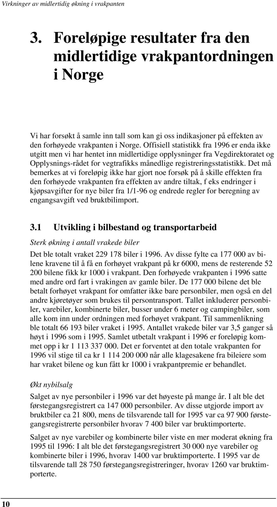 Det må bemerkes at vi foreløpig ikke har gjort noe forsøk på å skille effekten fra den forhøyede vrakpanten fra effekten av andre tiltak, f eks endringer i kjøpsavgifter for nye biler fra 1/1-96 og