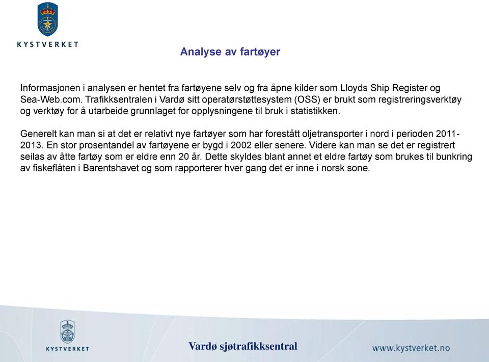 Generelt kan man si at det er relativt nye fartøyer som har forestått oljetransporter i nord i perioden 211-213. En stor prosentandel av fartøyene er bygd i 22 eller senere.