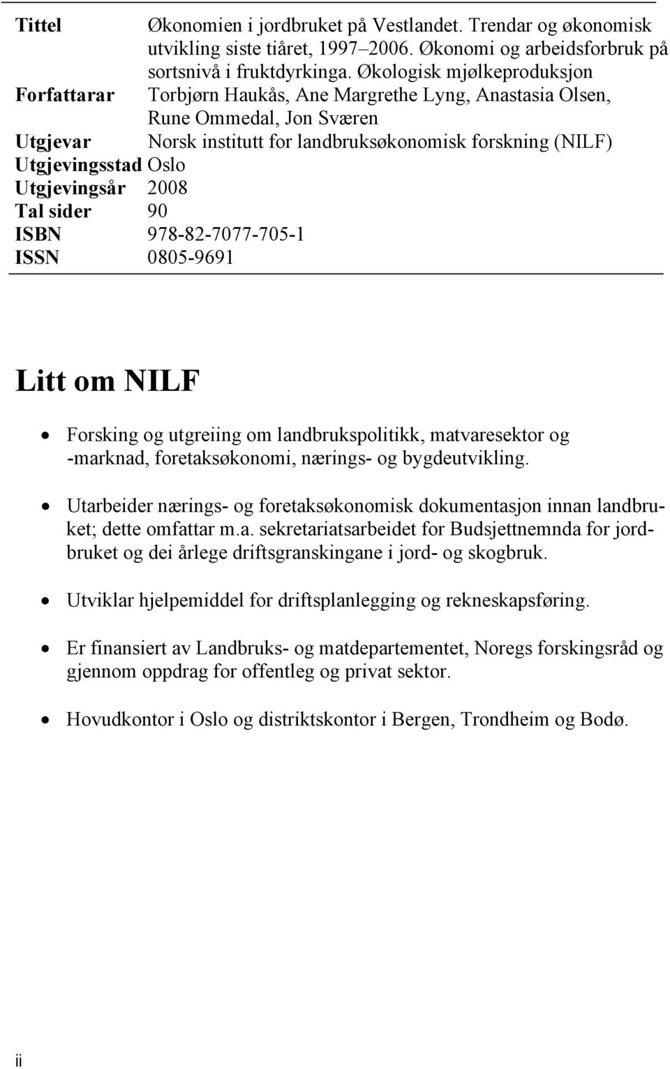 Oslo Utgjevingsår 2008 Tal sider 90 ISBN 978-82-7077-705-1 ISSN 0805-9691 Litt om NILF Forsking og utgreiing om landbrukspolitikk, matvaresektor og -marknad, foretaksøkonomi, nærings- og