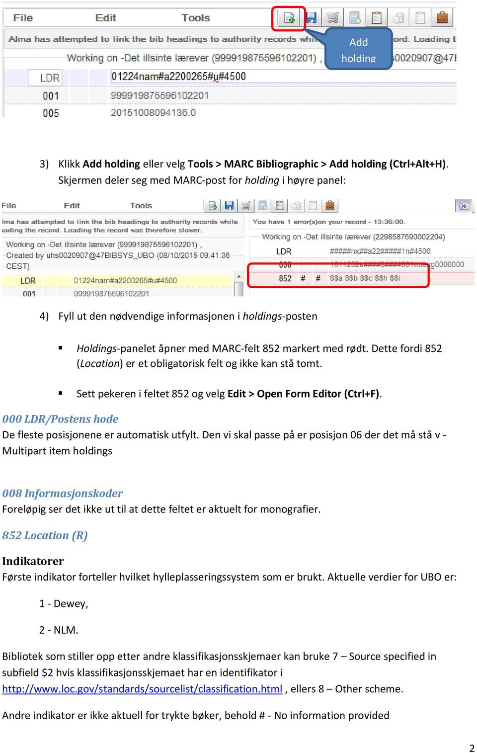 Dette fordi 852 (Location) er et obligatorisk felt og ikke kan stå tomt. Sett pekeren i feltet 852 og velg Edit > Open Form Editor (Ctrl+F).