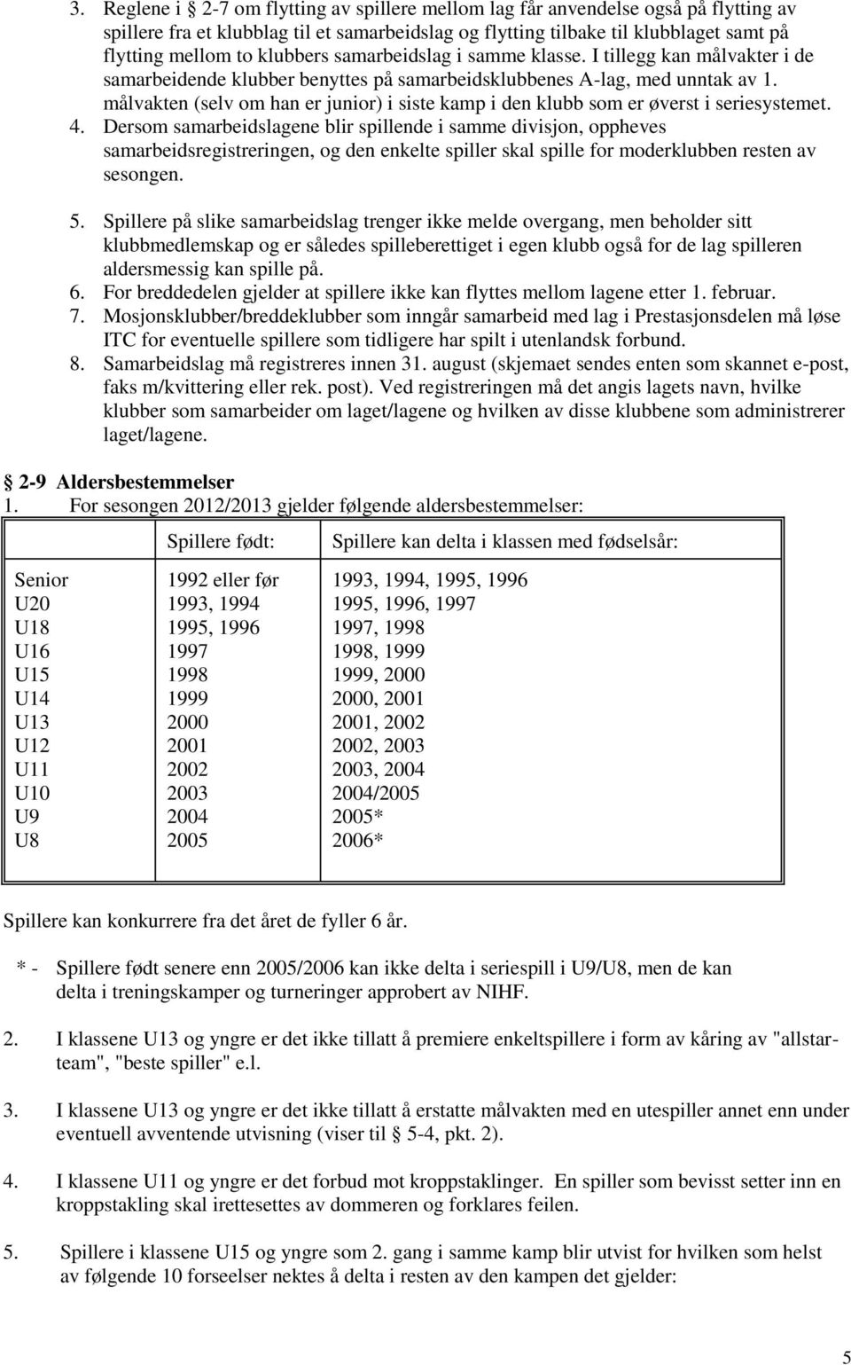 målvakten (selv om han er junior) i siste kamp i den klubb som er øverst i seriesystemet. 4.