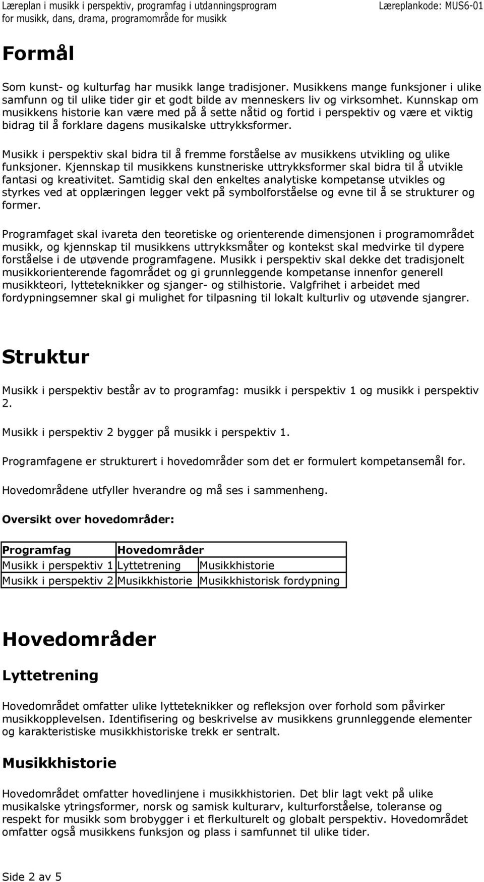 perspektiv skal bidra til å fremme forståelse av musikkens utvikling og ulike funksjoner. Kjennskap til musikkens kunstneriske uttrykksformer skal bidra til å utvikle fantasi og kreativitet.