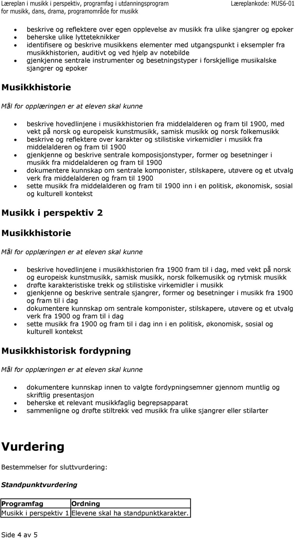 middelalderen og fram til 1900, med vekt på norsk og europeisk kunstmusikk, samisk musikk og norsk folkemusikk beskrive og reflektere over karakter og stilistiske virkemidler i musikk fra