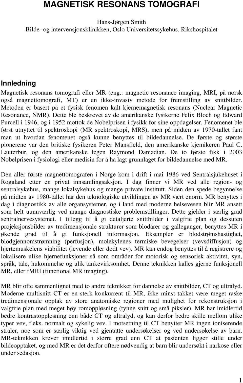 Metoden er basert på et fsisk fenomen kalt kjernemagnetisk resonans (Nuclear Magnetic Resonance, NMR).