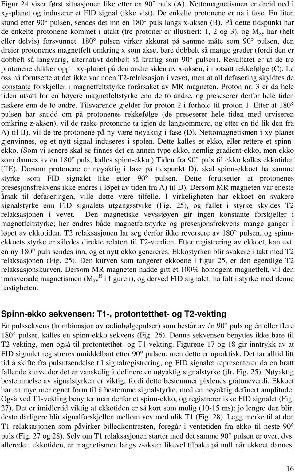 På dette tidspunkt har de enkelte protonene kommet i utakt (tre protoner er illustrert: 1, 2 og 3), og M har (helt eller delvis) forsvunnet.