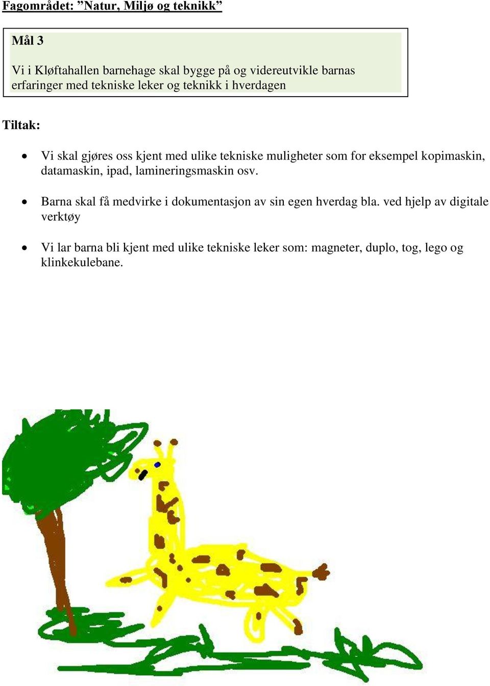 kopimaskin, datamaskin, ipad, lamineringsmaskin osv. Barna skal få medvirke i dokumentasjon av sin egen hverdag bla.