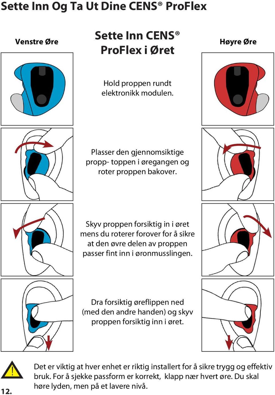 Skyv proppen forsiktig in i øret mens du roterer forover for å sikre at den øvre delen av proppen passer fint inn i øronmusslingen.
