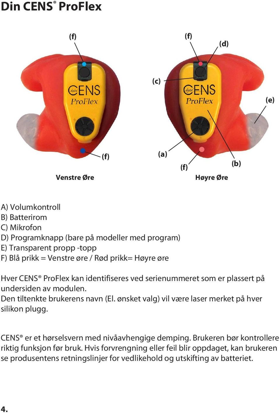 modulen. Den tiltenkte brukerens navn (El. ønsket valg) vil være laser merket på hver silikon plugg. CENS er et hørselsvern med nivåavhengige demping.