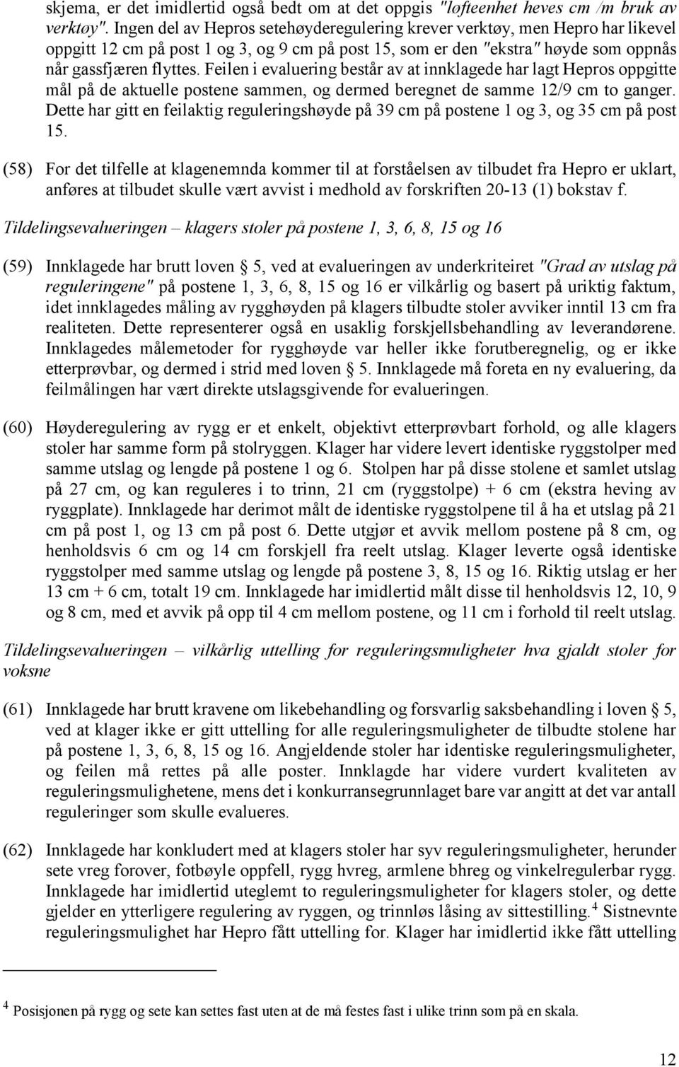 Feilen i evaluering består av at innklagede har lagt Hepros oppgitte mål på de aktuelle postene sammen, og dermed beregnet de samme 12/9 cm to ganger.