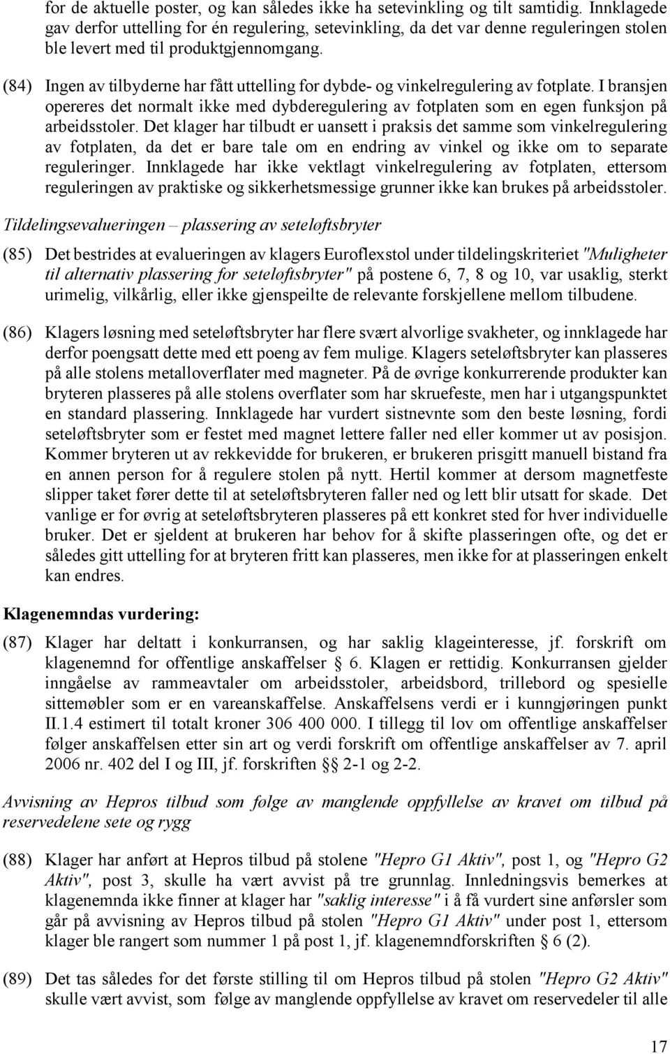 (84) Ingen av tilbyderne har fått uttelling for dybde- og vinkelregulering av fotplate. I bransjen opereres det normalt ikke med dybderegulering av fotplaten som en egen funksjon på arbeidsstoler.