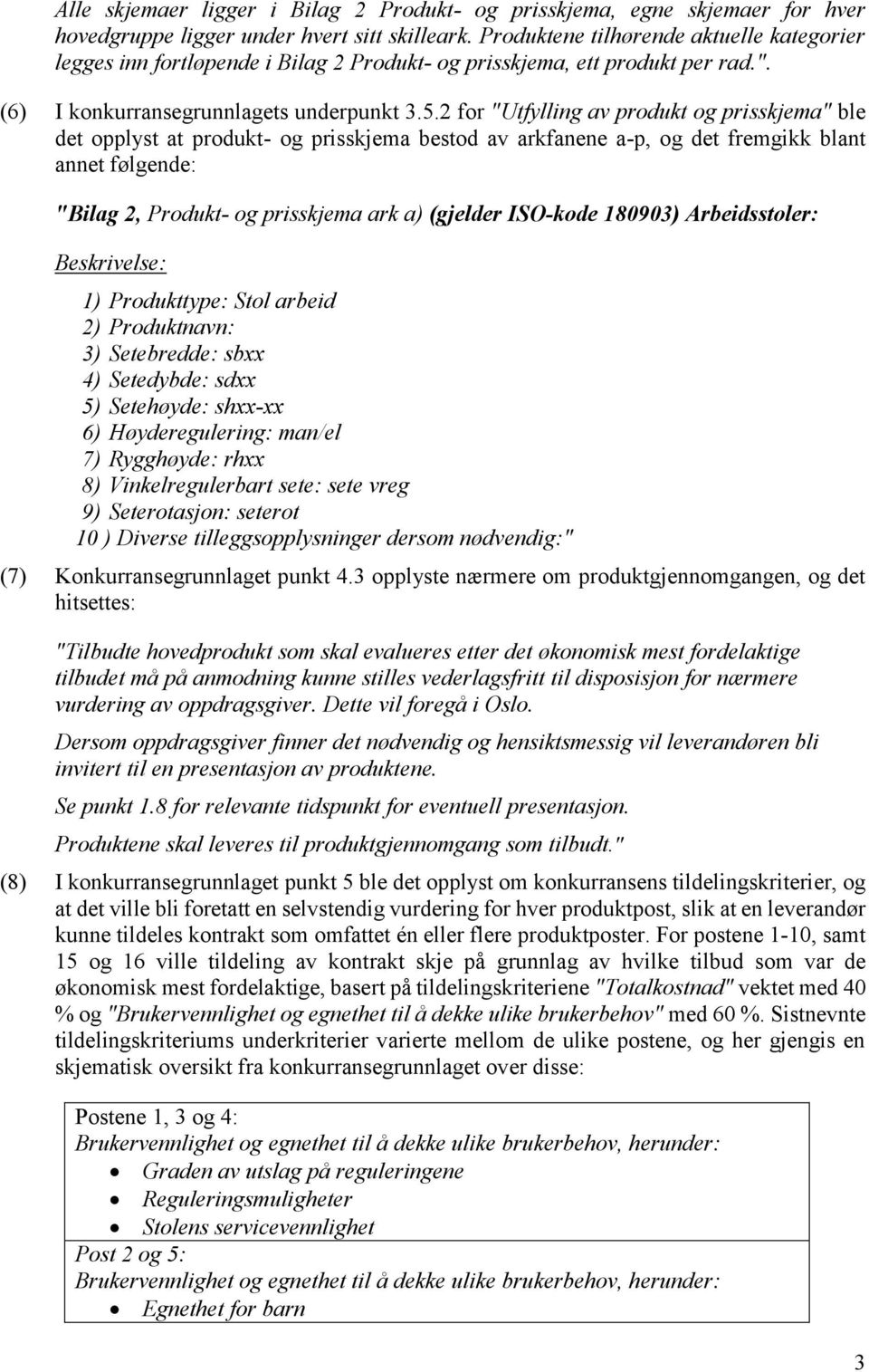 2 for "Utfylling av produkt og prisskjema" ble det opplyst at produkt- og prisskjema bestod av arkfanene a-p, og det fremgikk blant annet følgende: "Bilag 2, Produkt- og prisskjema ark a) (gjelder