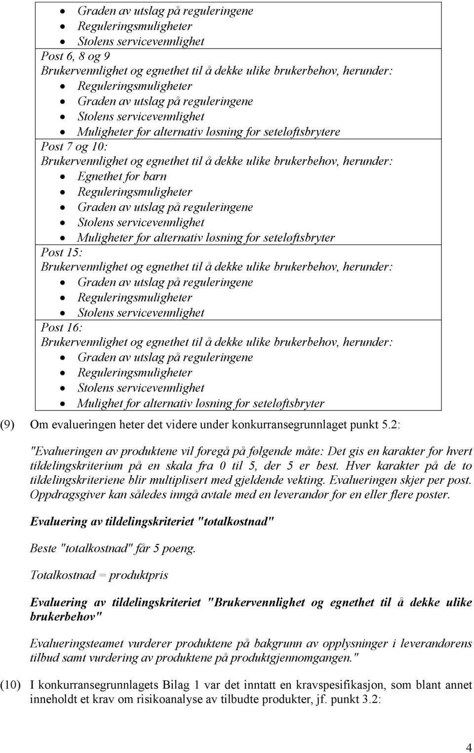 for barn Reguleringsmuligheter Graden av utslag på reguleringene Stolens servicevennlighet Muligheter for alternativ løsning for seteløftsbryter Post 15: Brukervennlighet og egnethet til å dekke