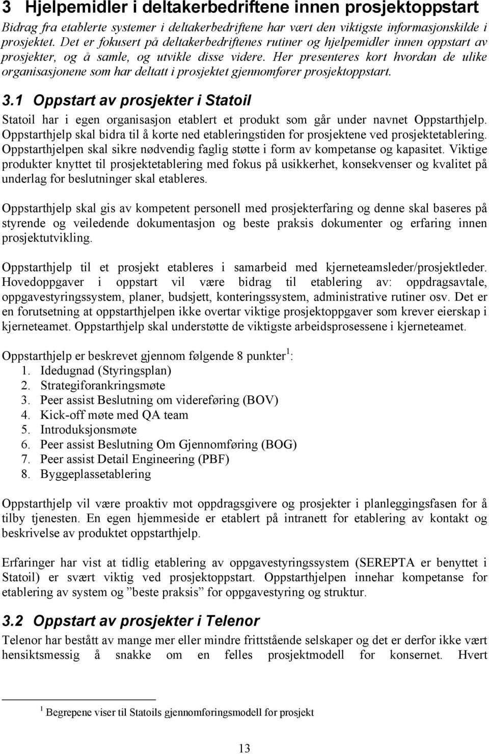 Her presenteres kort hvordan de ulike organisasjonene som har deltatt i prosjektet gjennomfører prosjektoppstart. 3.