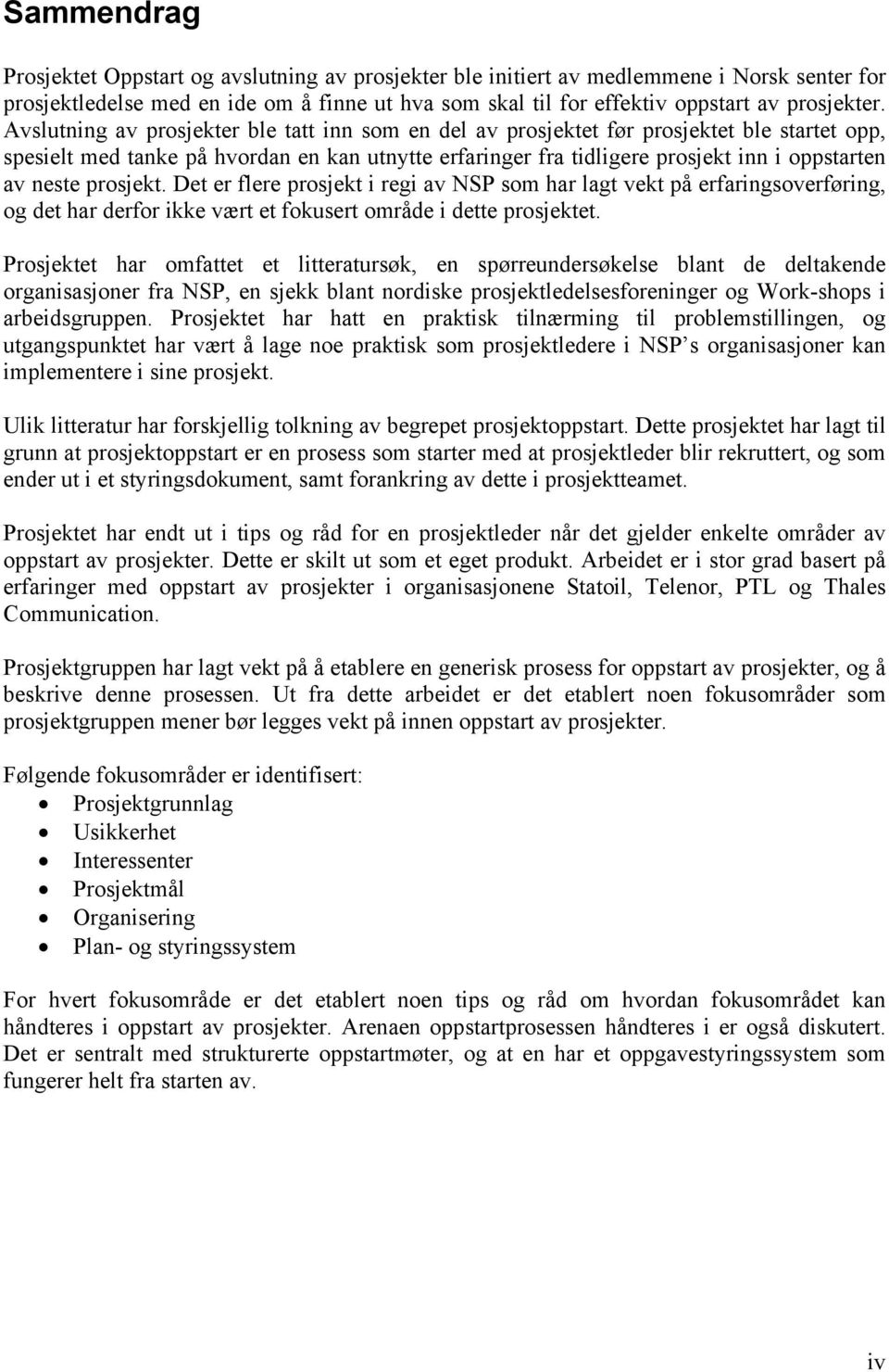 prosjekt. Det er flere prosjekt i regi av NSP som har lagt vekt på erfaringsoverføring, og det har derfor ikke vært et fokusert område i dette prosjektet.