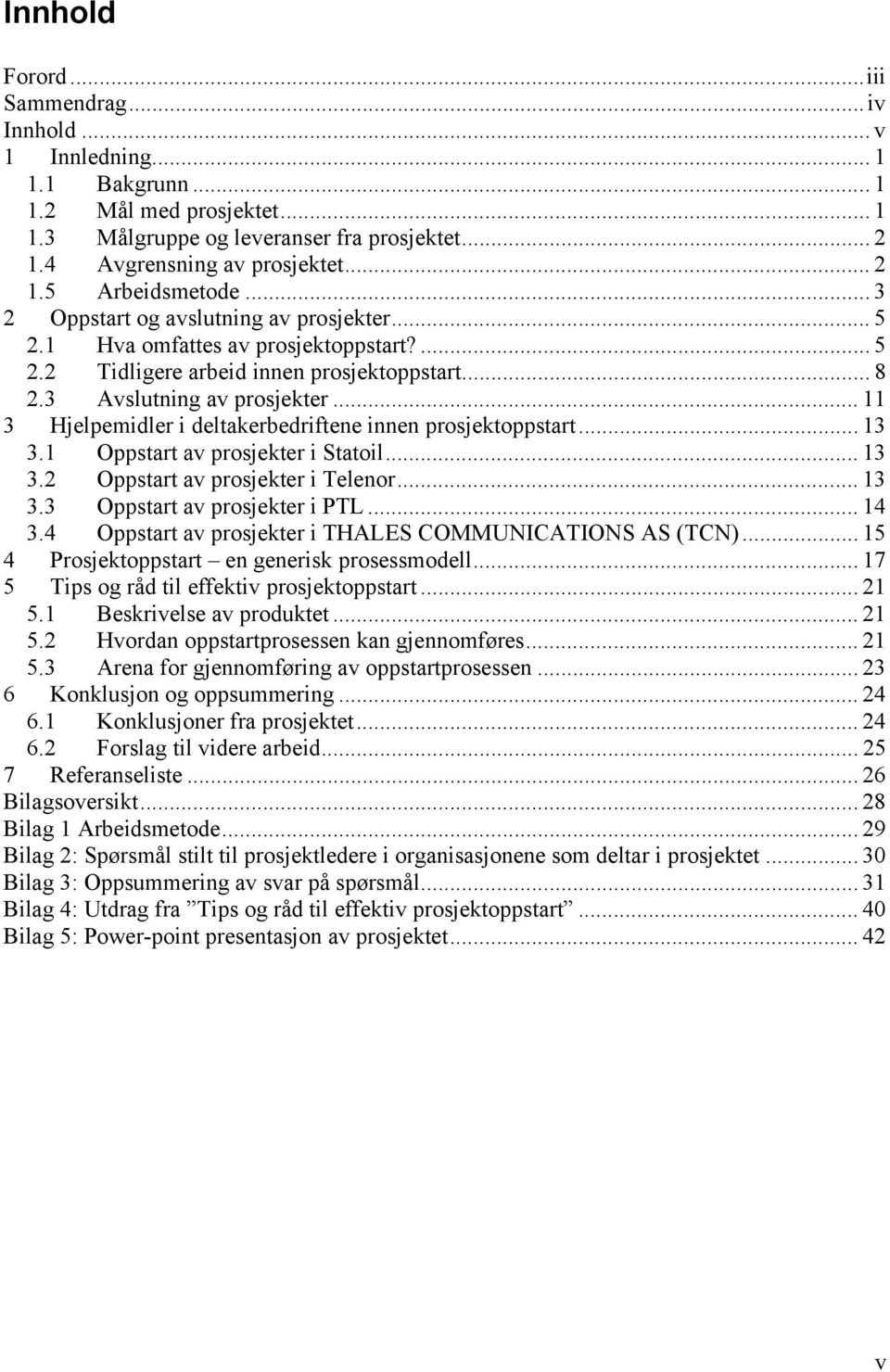 .. 11 3 Hjelpemidler i deltakerbedriftene innen prosjektoppstart... 13 3.1 Oppstart av prosjekter i Statoil... 13 3.2 Oppstart av prosjekter i Telenor... 13 3.3 Oppstart av prosjekter i PTL... 14 3.