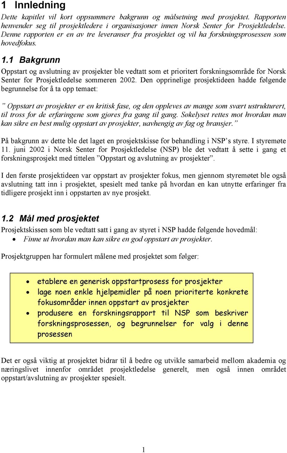 1 Bakgrunn Oppstart og avslutning av prosjekter ble vedtatt som et prioritert forskningsområde for Norsk Senter for Prosjektledelse sommeren 2002.