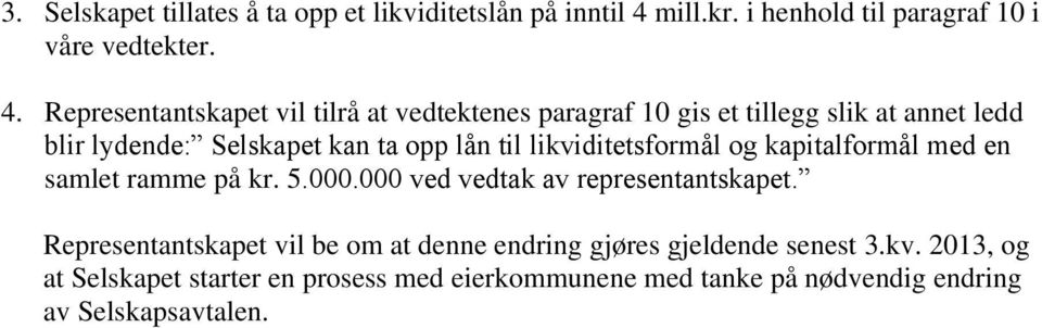 Representantskapet vil tilrå at vedtektenes paragraf 10 gis et tillegg slik at annet ledd blir lydende: Selskapet kan ta opp lån til