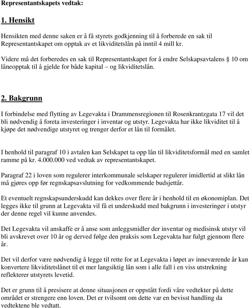 Bakgrunn I forbindelse med flytting av Legevakta i Drammensregionen til Rosenkrantzgata 17 vil det bli nødvendig å foreta investeringer i inventar og utstyr.