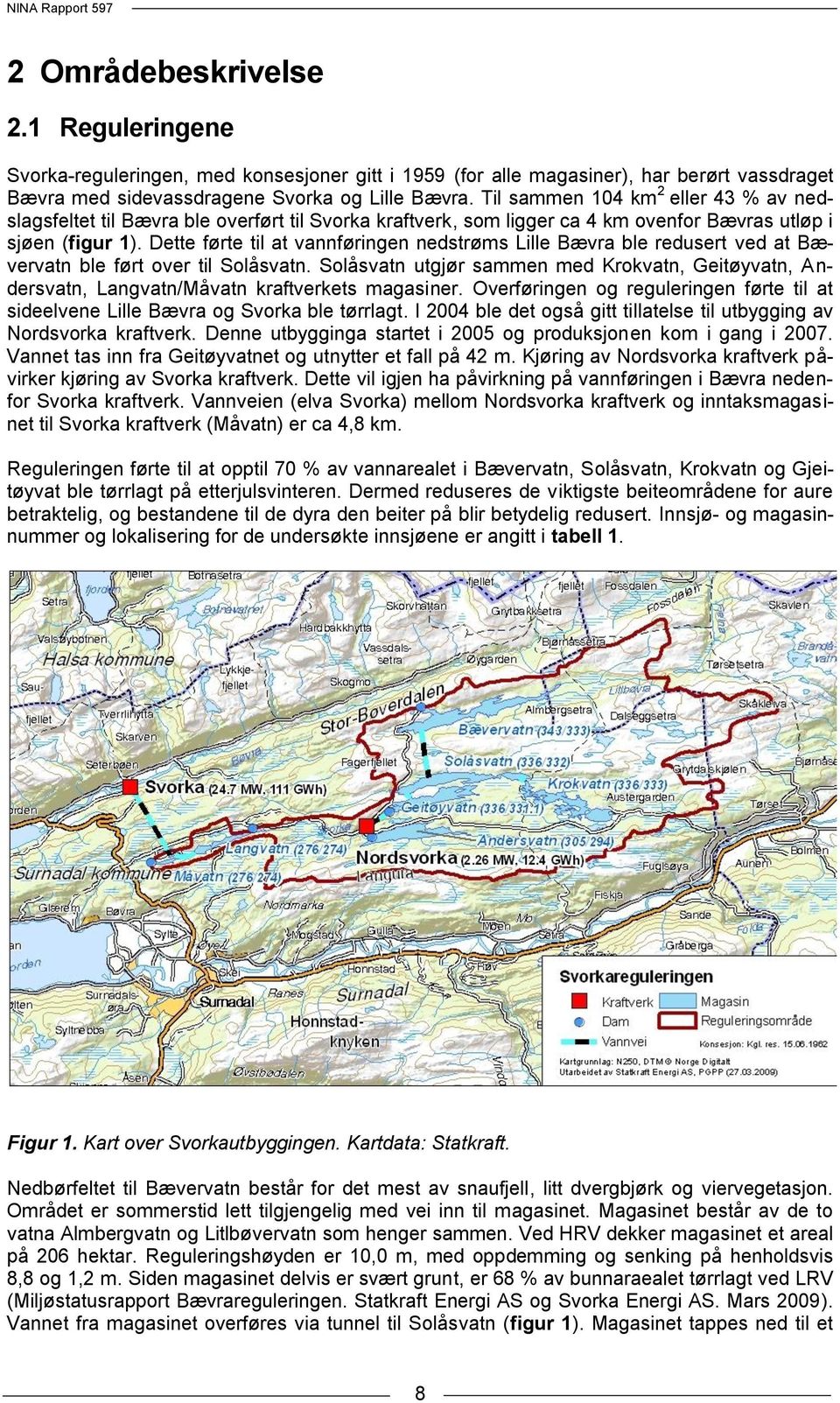 Dette førte til at vannføringen nedstrøms Lille Bævra ble redusert ved at Bævervatn ble ført over til Solåsvatn.