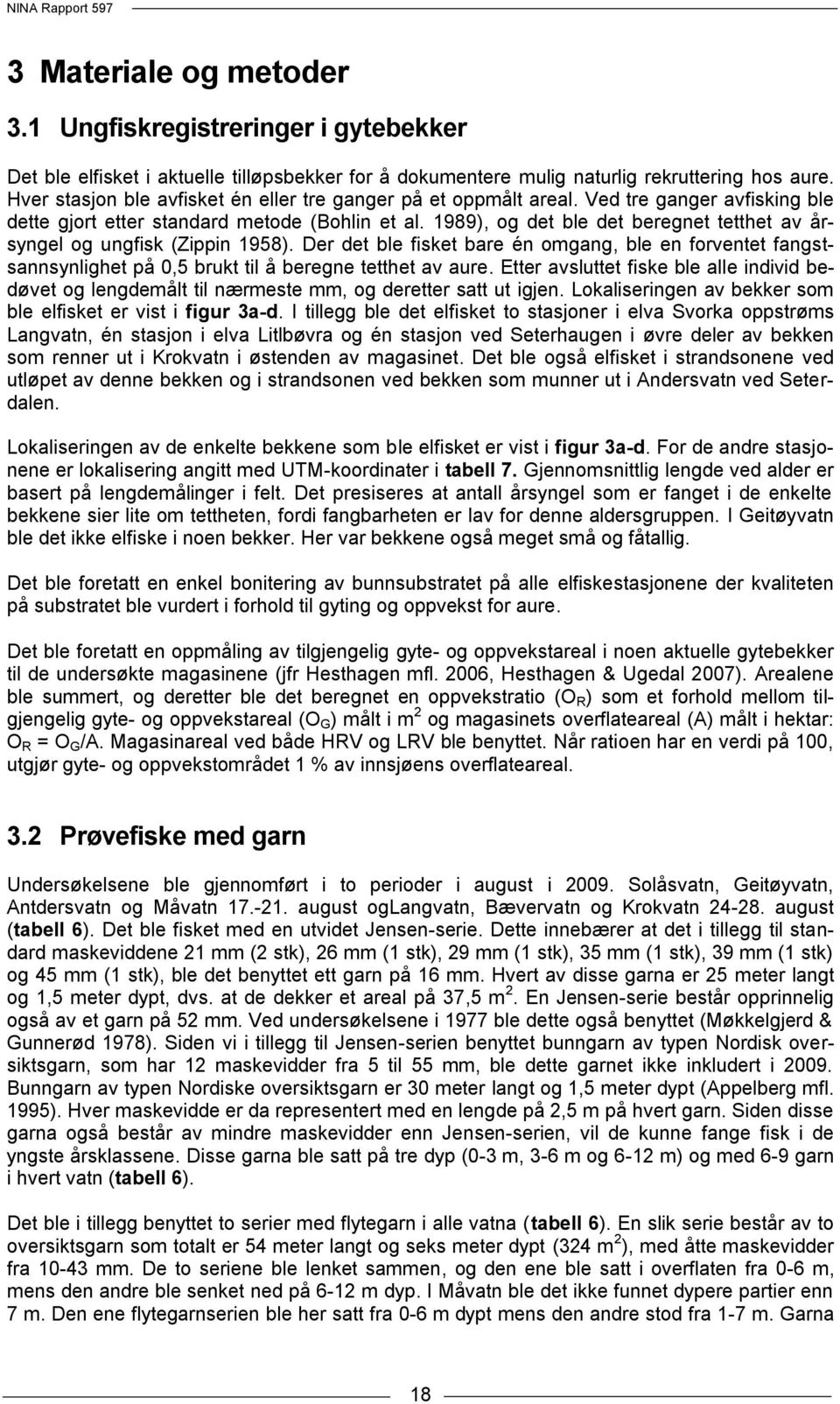 1989), og det ble det beregnet tetthet av årsyngel og ungfisk (Zippin 198). Der det ble fisket bare én omgang, ble en forventet fangstsannsynlighet på, brukt til å beregne tetthet av aure.