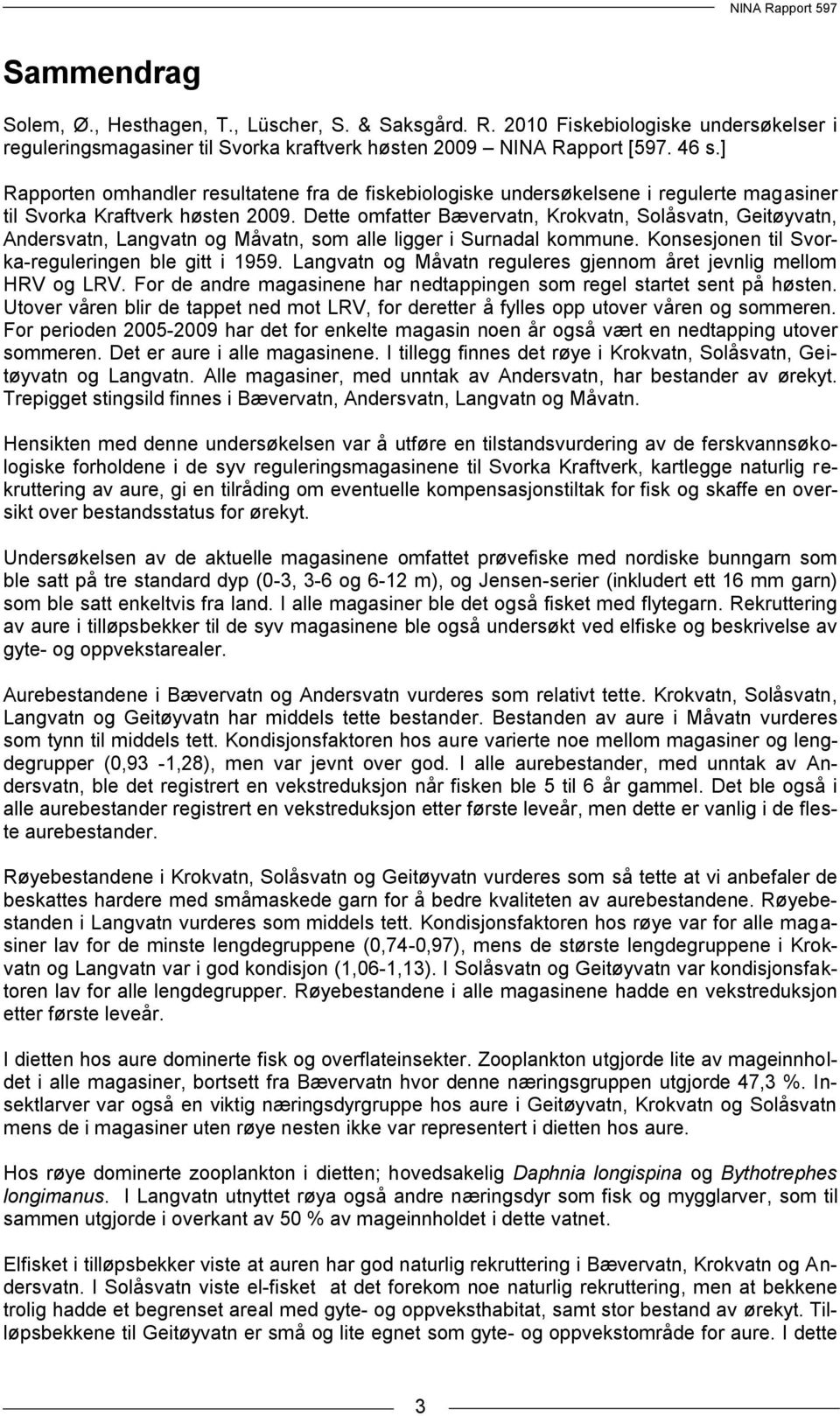 Dette omfatter Bævervatn, Krokvatn, Solåsvatn, Geitøyvatn, Andersvatn, Langvatn og Måvatn, som alle ligger i Surnadal kommune. Konsesjonen til Svorka-reguleringen ble gitt i 199.