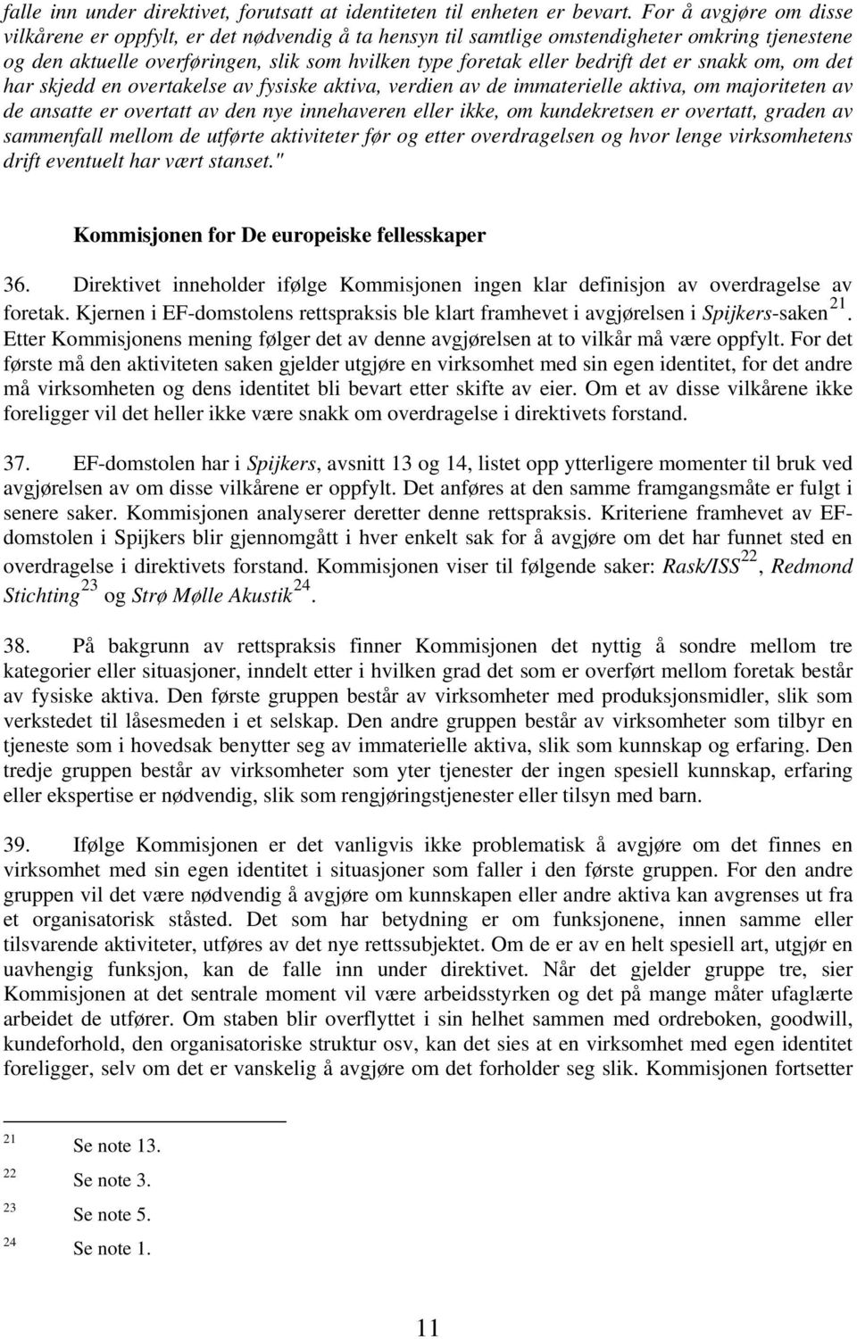 er snakk om, om det har skjedd en overtakelse av fysiske aktiva, verdien av de immaterielle aktiva, om majoriteten av de ansatte er overtatt av den nye innehaveren eller ikke, om kundekretsen er